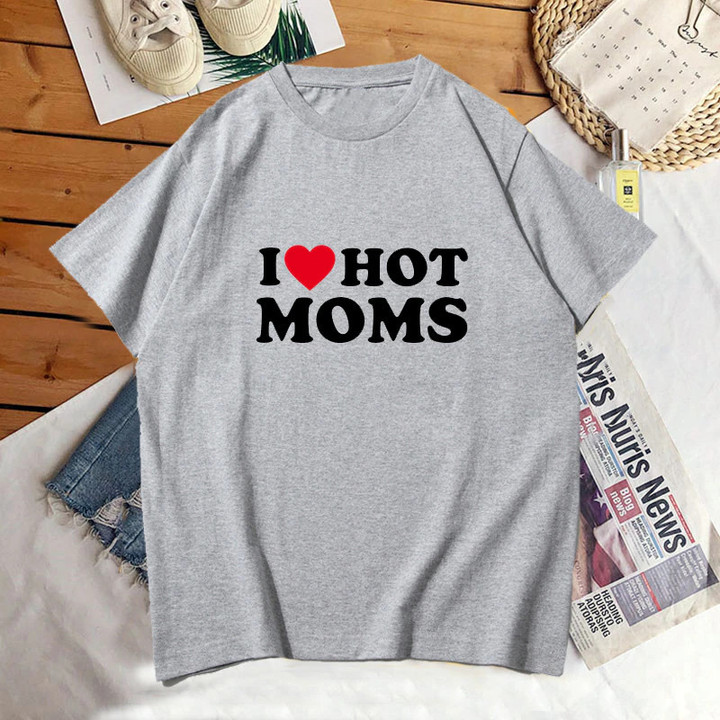 I Love Hot Moms Tshirt Women Summer Cotton Short Sleeve Mom Mother's Day T Shirt Funny Lovely Print Tee Shirt Female Clothing