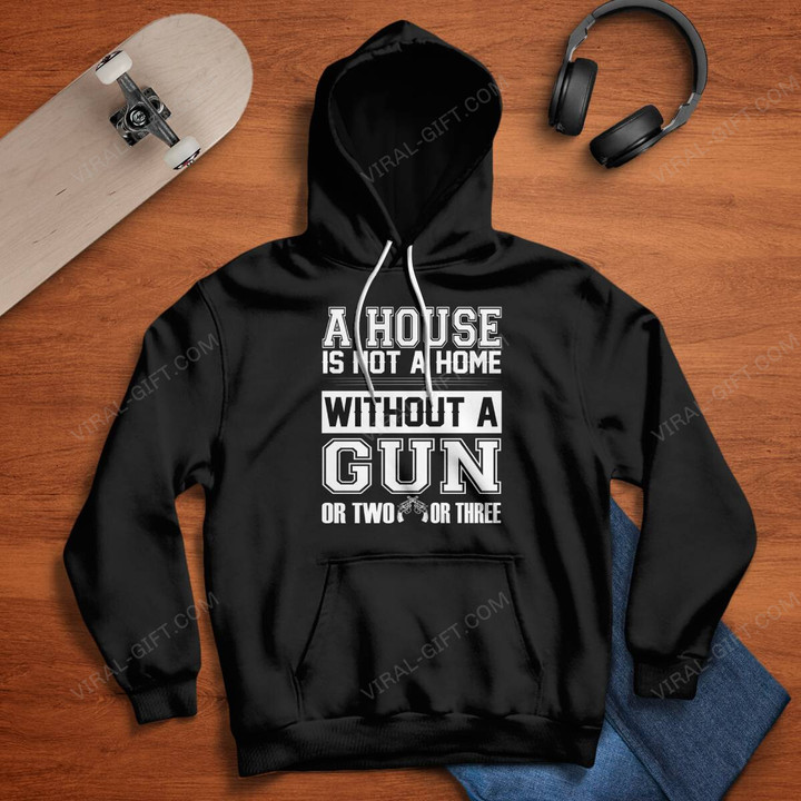 A HOUSE IS NOT A HOME WITHOUT A GUN OR TWO OR TREE