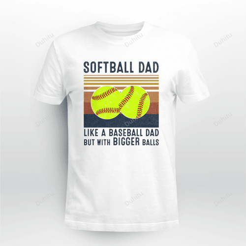 Softball Dad Like A Baseball Dad But With Bigger Balls