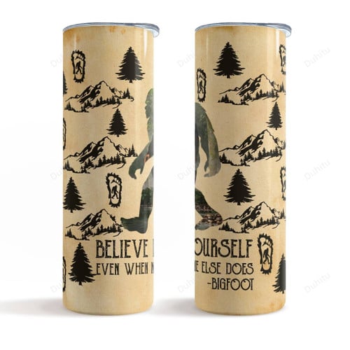 Believe In Yourself Even When No One Else Does Funny Bigfoot Skinny Tumbler