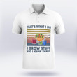 That's What I Do I Grow Stuff And I Know Things | Funny Gardening Polo Shirt