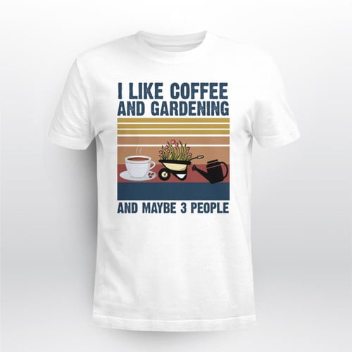 I Like Coffee and Gardening and Maybe 3 People | Funny Gardening T-shirt
