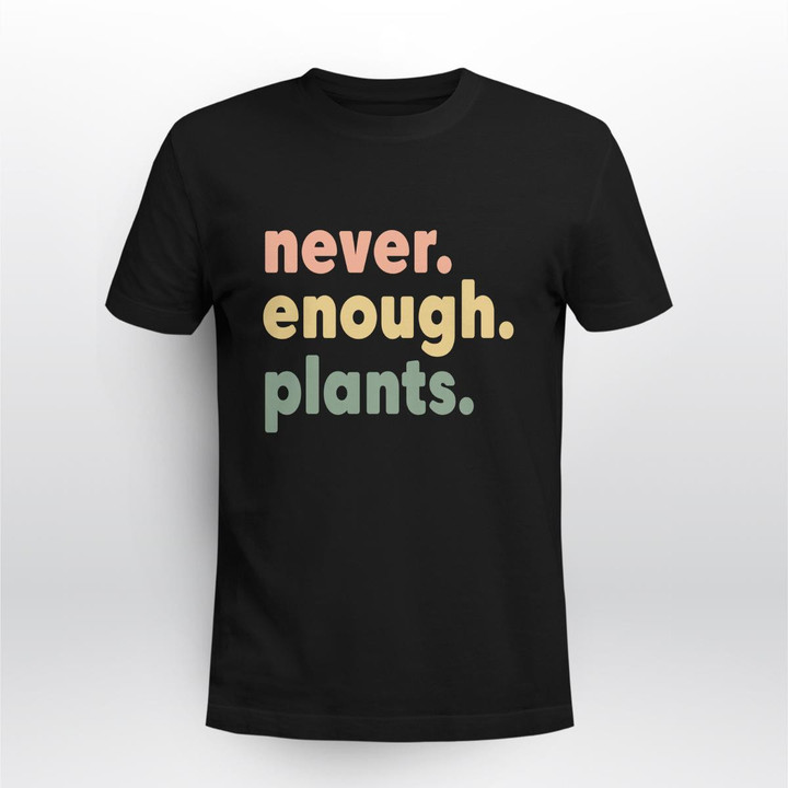 Never Enough Plants | Funny Gardening T-shirt