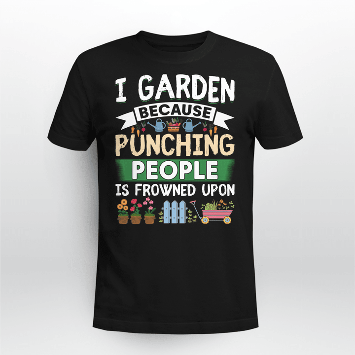 I Garden Because Punching People Is Frowned Upon | Funny Gardening T-shirt