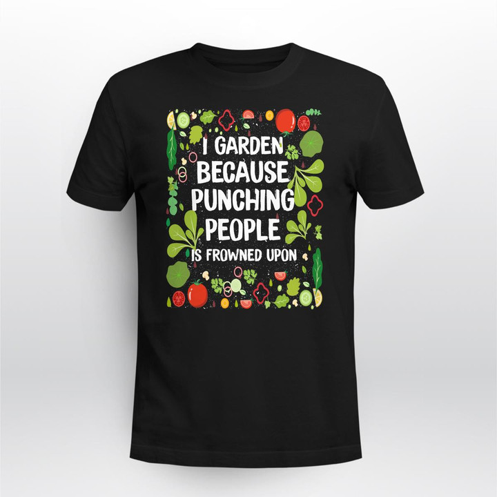 I Garden Because Punching People Is Frowned Upon | Funny Gardening T-shirt