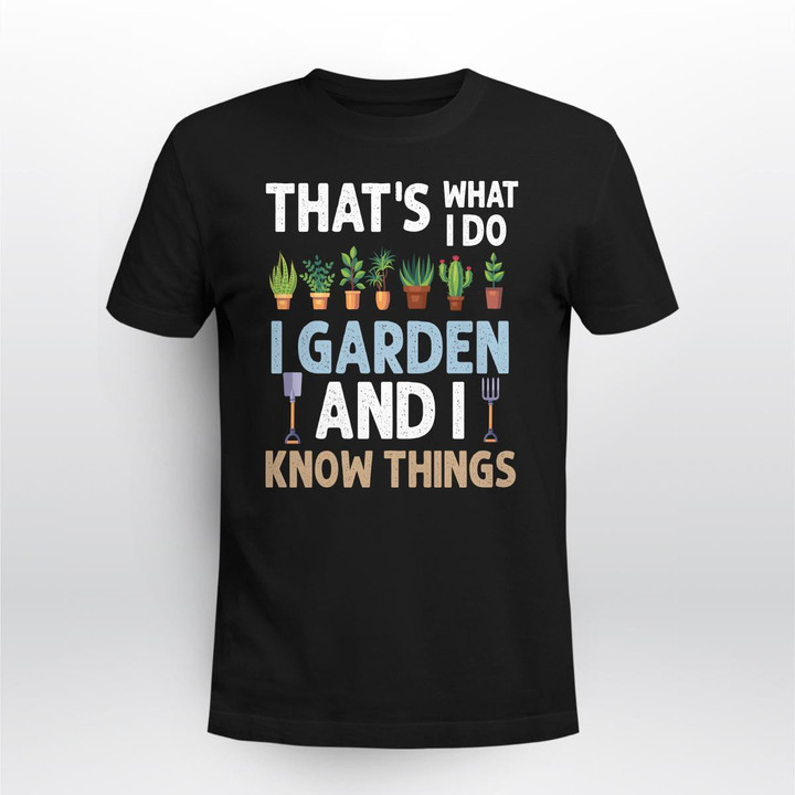 That's What I Do I Garden And I Know Things | Funny Gardening T-shirt