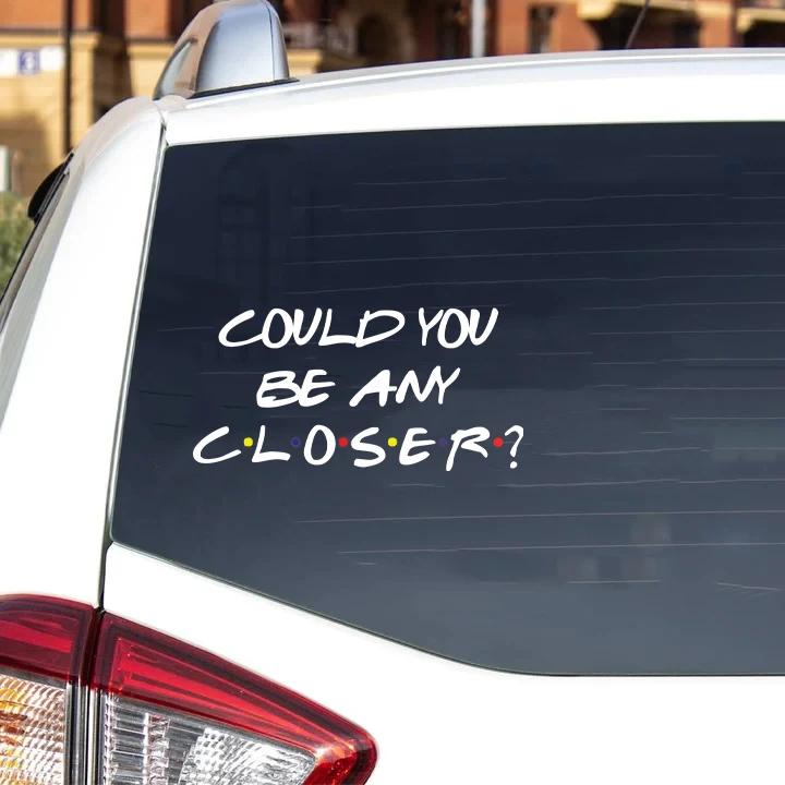 Could you be any closer - Decal