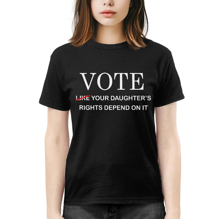 Vote Like Your Daughter's Rights Depend On It - Ideal Gift