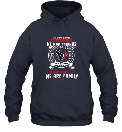 Love Football We Are Friends Love Texans We Are Family Hoodie - Navy