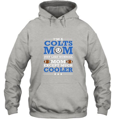 I’m A Colts Mom Just Like Normal Mom Except Cooler Hoodie - Grey