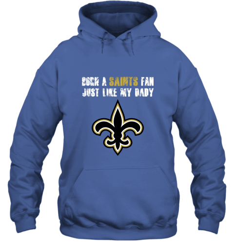 New Orleans Saints Born A Saints Fan Just Like My Daddy Hoodie - Royal