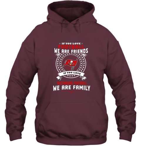 Love Football We Are Friends Love Buccaneers We Are Family Hoodie - Maroon