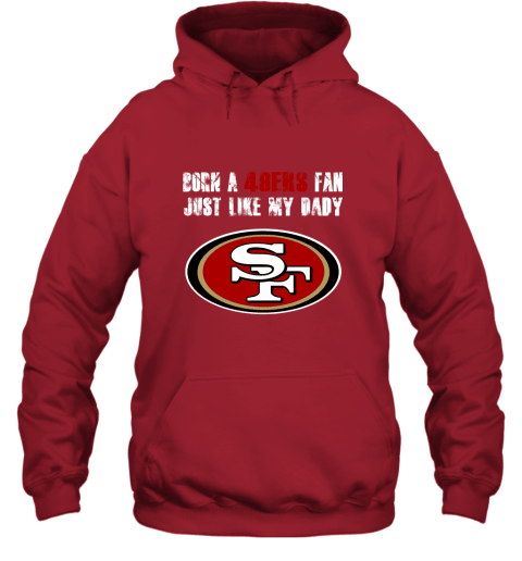 San Francisco 49ers Born A 49ers Fan Just Like My Daddy Hoodie - Red