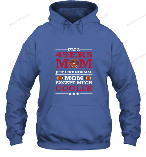 I’m A 49ers Mom Just Like Normal Mom Except Cooler Hoodie - Royal