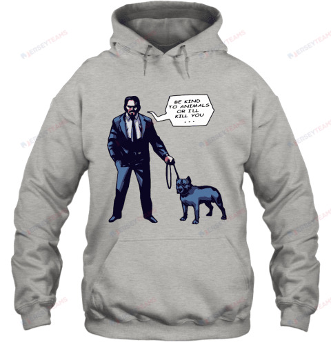 John Wick With A Dog Be Kind To Animal Or I’ll Kill You Hoodie - Grey