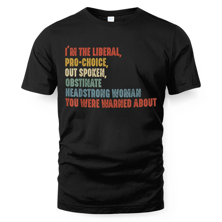 THIS IS A DISCOUNT FOR YOU - I’m the liberal, pro-choice T-SHIRT