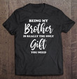being-my-brother-is-really-the-only-gift-you-need-matching-t-shirt