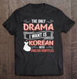 the-only-drama-i-want-is-korean-with-english-subtitles-kpop-t-shirt