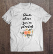 bloom-where-youre-planted-positive-t-shirt