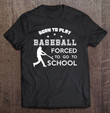 born-to-play-baseball-forced-to-go-to-school-t-shirt-hoodie-sweatshirt-2/