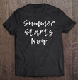 end-of-school-year-gift-for-teachers-summer-starts-now-t-shirt