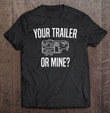 your-trailer-or-mine-funny-redneck-one-liner-joke-t-shirt