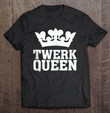 twerk-queen-twerking-funny-booty-dance-quote-humor-saying-t-shirt