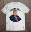president-donald-trump-miss-me-yet-funny-political-2024-ver2-t-shirt