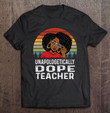 unapologetically-dope-teacher-afro-pride-black-history-gift-t-shirt