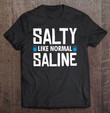 nurse-salty-like-normal-saline-funny-nurses-gifts-women-men-t-shirt