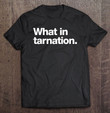 what-in-tarnation-a-shirt-that-says-what-in-tarnation-t-shirt