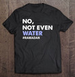no-not-even-water-fasting-muslim-ramadan-2021-women-men-kids-t-shirt
