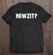howzit-braddah-hawaiian-pidgin-whats-up-south-african-slang-t-shirt