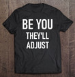 be-you-theyll-adjust-inspirational-sayings-t-shirt