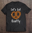 funny-pretzel-pun-lets-get-knotty-innuendo-t-shirt