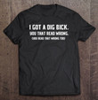 i-got-a-dig-bick-shirt-funny-big-dick-t-shirt