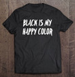 funny-black-is-my-happy-color-goth-punk-emo-gift-t-shirt