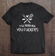 ill-feed-all-you-fuckers-funny-grilling-quote-bbq-dad-chef-t-shirt