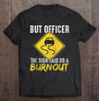 but-officer-the-sign-said-do-a-burnout-car-racing-t-shirt