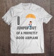 i-jumped-out-of-a-perfectly-good-airplane-skydiving-t-shirt