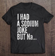funny-science-shirt-i-had-a-sodium-joke-but-na-gift-t-shirt