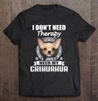 chihuahua-i-dont-need-therapy-funny-gifts-t-shirt