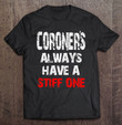coroner-tshirt-funny-always-have-a-stiff-one-morbid-gift-t-shirt
