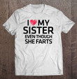 i-love-my-sister-even-though-she-farts-funny-family-gift-t-shirt