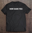 how-dare-you-t-shirt