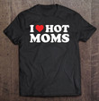 i-love-hot-moms-funny-red-heart-love-moms-t-shirt