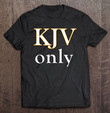 kjv-absolutely-why-would-you-read-anything-else-t-shirt