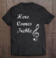 here-comes-treble-musical-pun-gift-for-music-lovers-t-shirt
