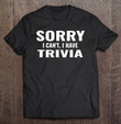 sorry-i-cant-i-have-trivia-funny-trivia-game-night-t-shirt