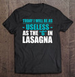 today-i-will-be-as-useless-as-g-in-lasagna-funny-lazy-bored-t-shirt